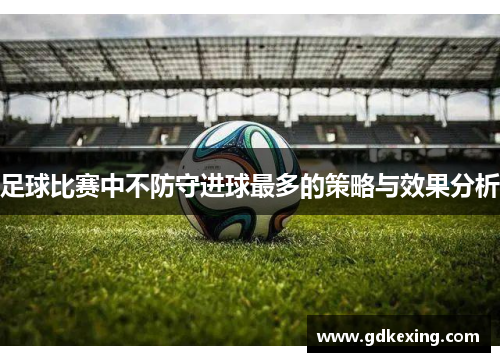 足球比赛中不防守进球最多的策略与效果分析
