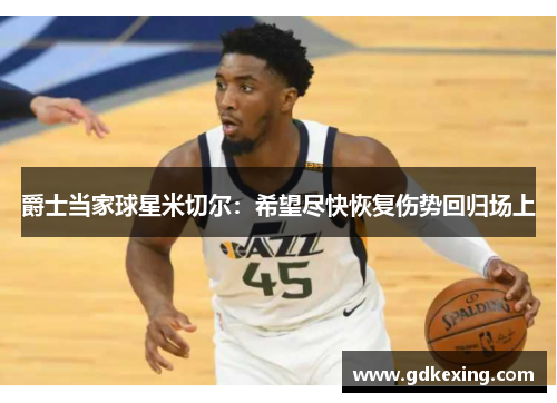 爵士当家球星米切尔：希望尽快恢复伤势回归场上