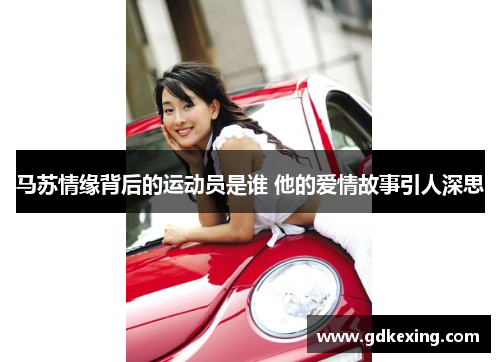 马苏情缘背后的运动员是谁 他的爱情故事引人深思