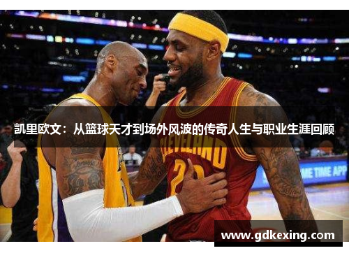 凯里欧文：从篮球天才到场外风波的传奇人生与职业生涯回顾